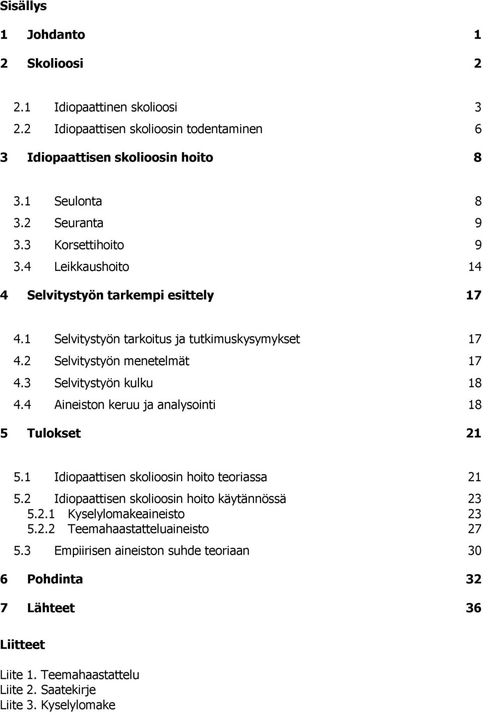 3 Selvitystyön kulku 18 4.4 Aineiston keruu ja analysointi 18 5 Tulokset 21 5.1 Idiopaattisen skolioosin hoito teoriassa 21 5.2 Idiopaattisen skolioosin hoito käytännössä 23 5.2.1 Kyselylomakeaineisto 23 5.