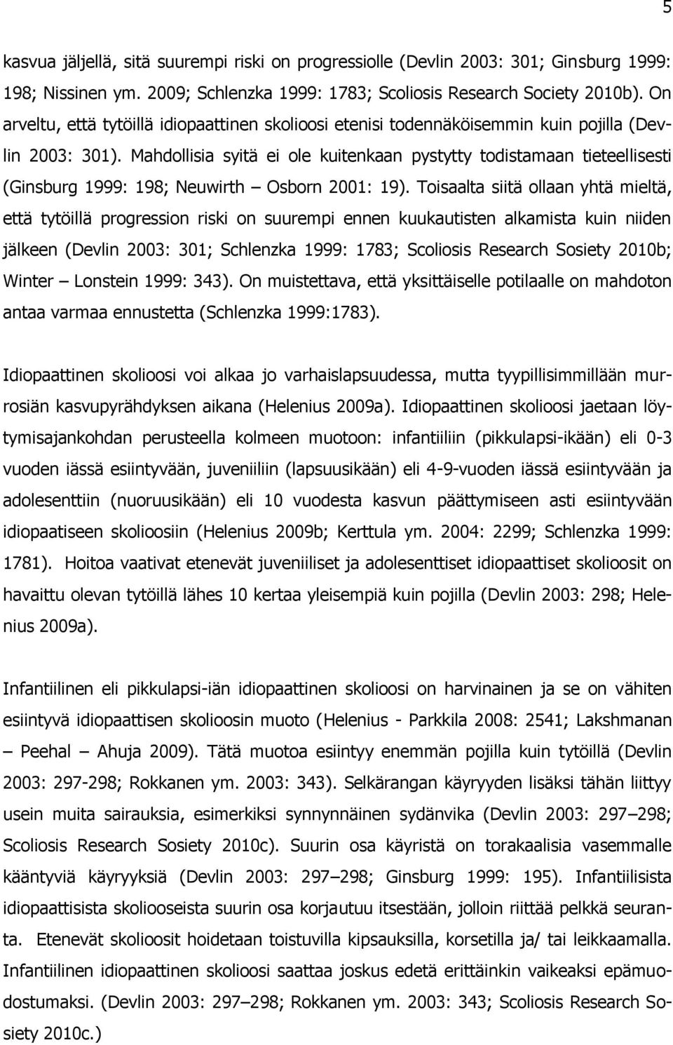 Mahdollisia syitä ei ole kuitenkaan pystytty todistamaan tieteellisesti (Ginsburg 1999: 198; Neuwirth Osborn 2001: 19).