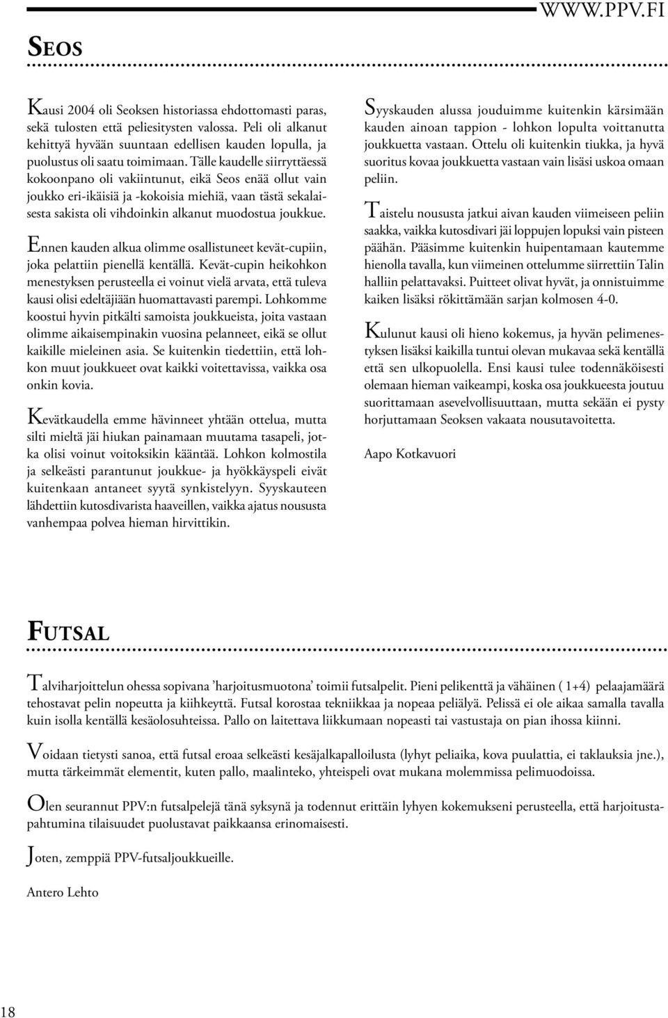 Tälle kaudelle siirryttäessä kokoonpano oli vakiintunut, eikä Seos enää ollut vain joukko eri-ikäisiä ja -kokoisia miehiä, vaan tästä sekalaisesta sakista oli vihdoinkin alkanut muodostua joukkue.