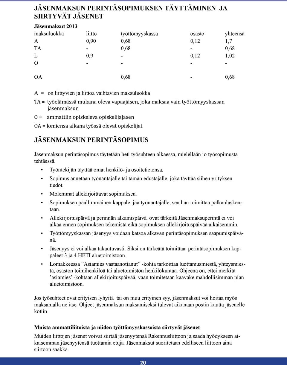 lomiensa aikana työssä olevat opiskelijat JÄSENMAKSUN PERINTÄSOPIMUS Jäsenmaksun perintäsopimus täytetään heti työsuhteen alkaessa, mielellään jo työsopimusta tehtäessä.