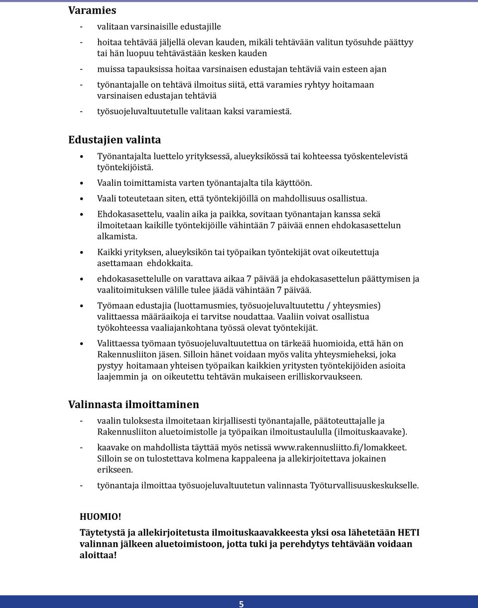 varamiestä. Edustajien valinta Työnantajalta luettelo yrityksessä, alueyksikössä tai kohteessa työskentelevistä työntekijöistä. Vaalin toimittamista varten työnantajalta tila käyttöön.