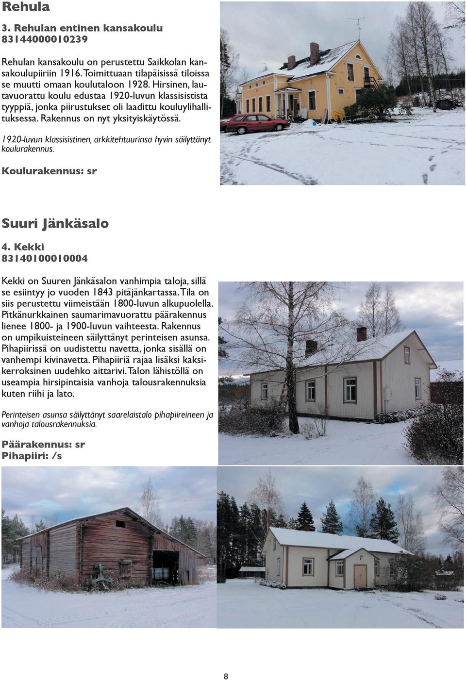 1920-luvun klassisistinen, arkkitehtuurinsa hyvin säilyttänyt koulurakennus. Koulurakennus: sr Suuri Jänkäsalo 4.