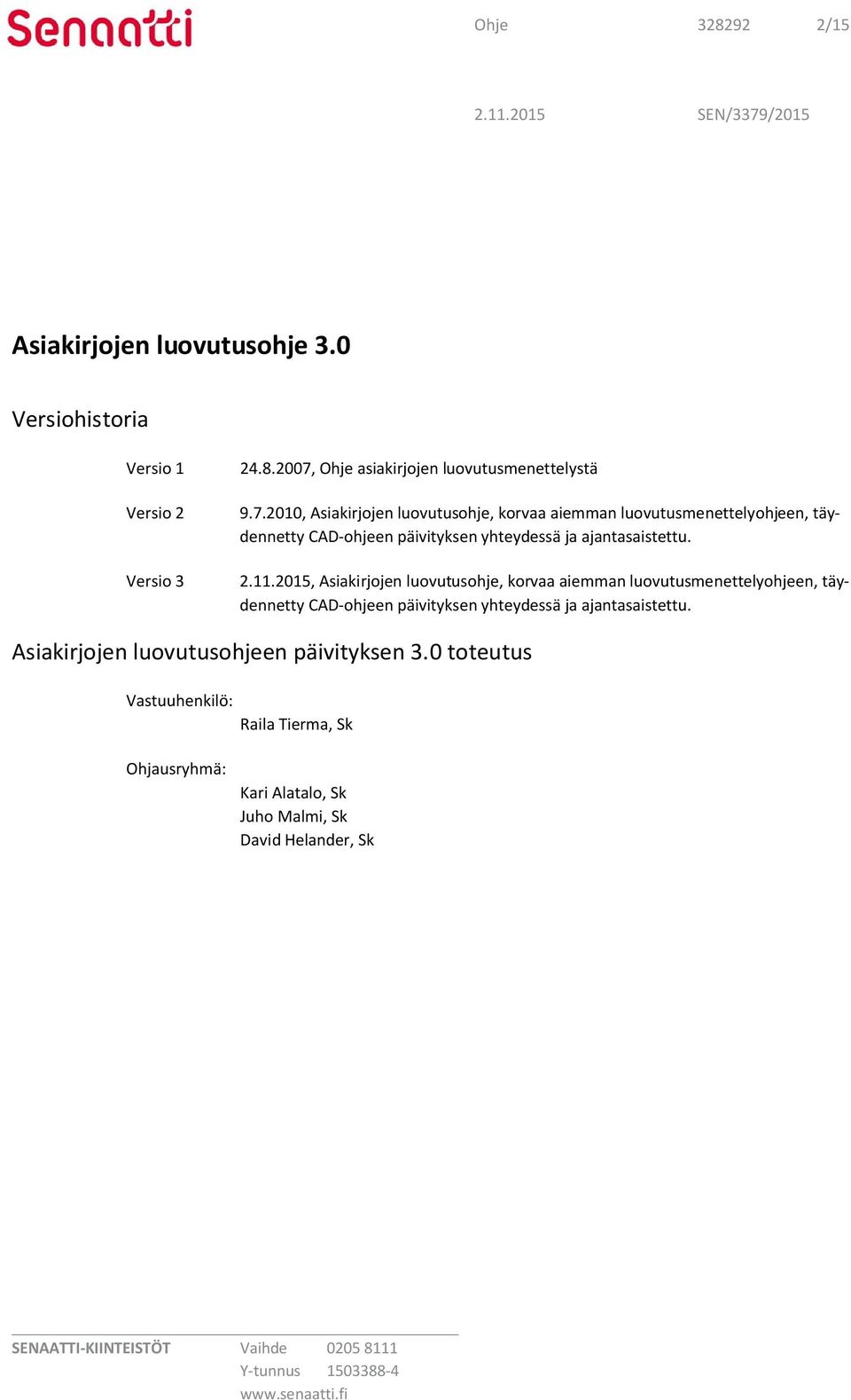 2010, Asiakirjojen luovutusohje, korvaa aiemman luovutusmenettelyohjeen, täydennetty CAD-ohjeen päivityksen yhteydessä ja ajantasaistettu. 2.11.