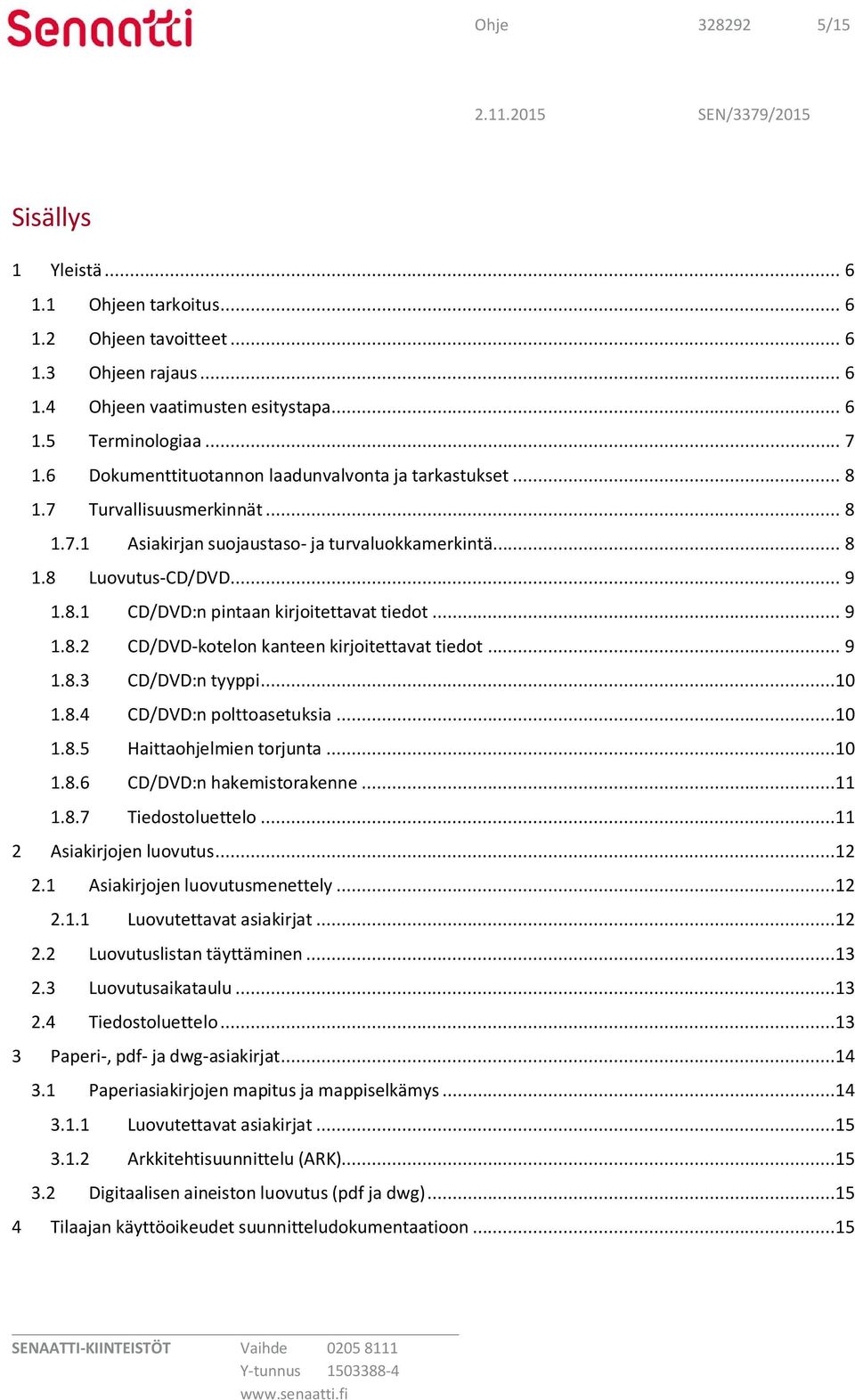 .. 9 1.8.2 CD/DVD-kotelon kanteen kirjoitettavat tiedot... 9 1.8.3 CD/DVD:n tyyppi...10 1.8.4 CD/DVD:n polttoasetuksia...10 1.8.5 Haittaohjelmien torjunta...10 1.8.6 CD/DVD:n hakemistorakenne...11 1.