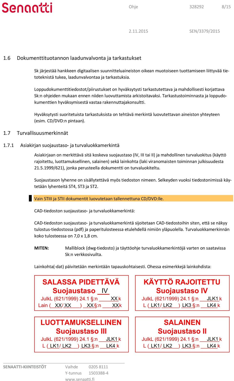 tarkastuksia. Loppudokumenttitiedostot/piirustukset on hyväksytysti tarkastutettava ja mahdollisesti korjattava Sk:n ohjeiden mukaan ennen niiden luovuttamista arkistoitavaksi.