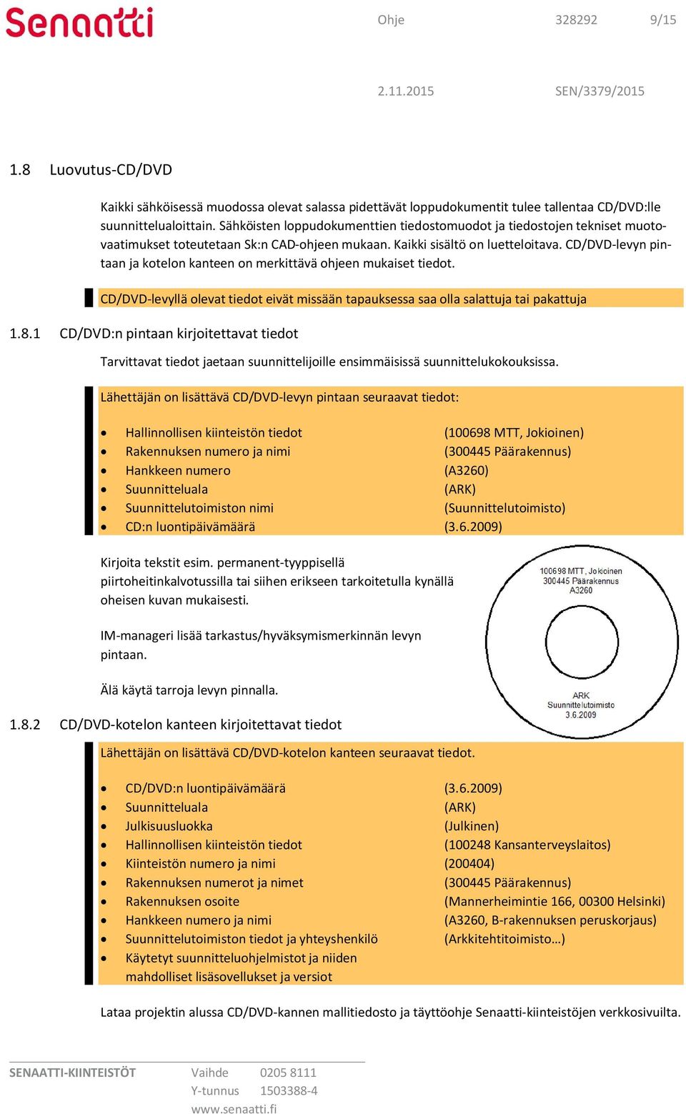 CD/DVD-levyn pintaan ja kotelon kanteen on merkittävä ohjeen mukaiset tiedot. CD/DVD-levyllä olevat tiedot eivät missään tapauksessa saa olla salattuja tai pakattuja 1.8.