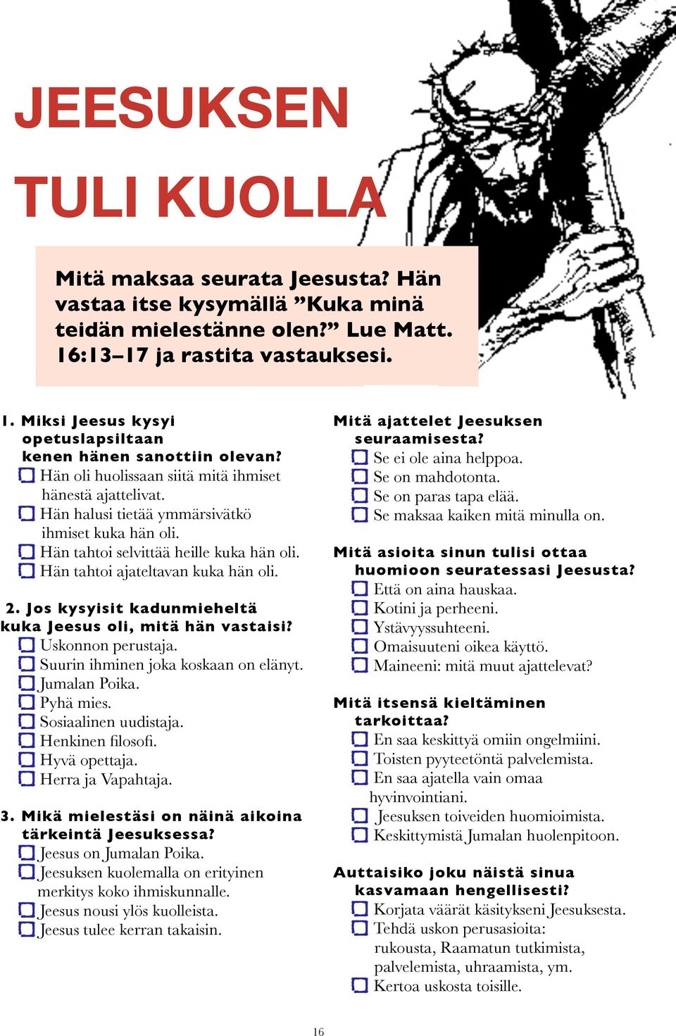 Jos kysyisit kadunmieheltä kuka Jeesus oli, mitä hän vastaisi? Uskonnon perustaja. Suurin ihminen joka koskaan on elänyt. Jumalan Poika. Pyhä mies. Sosiaalinen uudistaja. Henkinen filosofi.