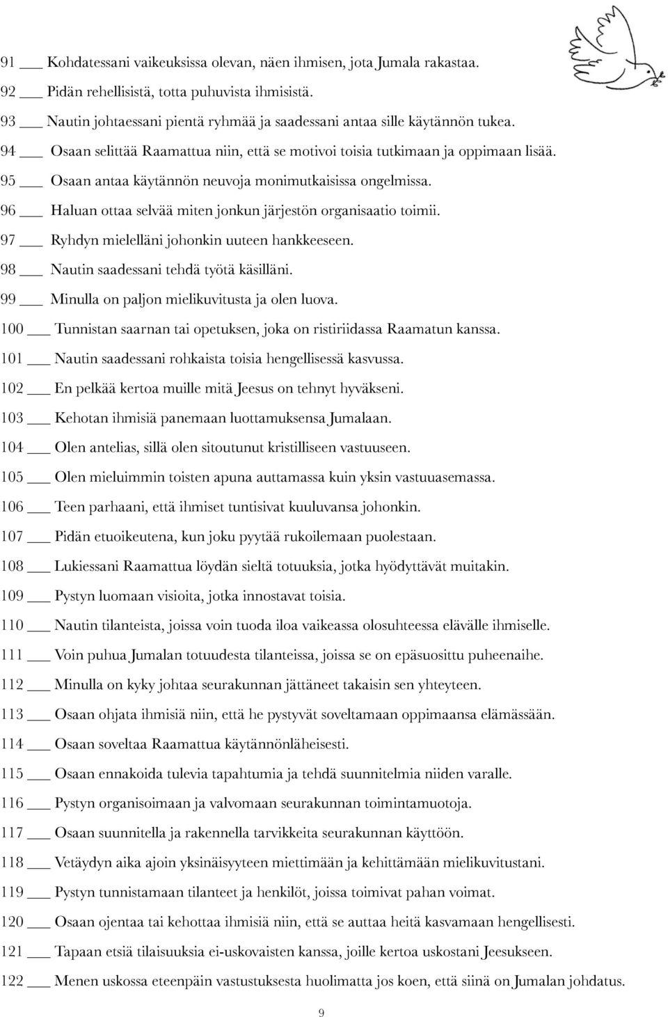 95 Osaan antaa käytännön neuvoja monimutkaisissa ongelmissa. 96 Haluan ottaa selvää miten jonkun järjestön organisaatio toimii. 97 Ryhdyn mielelläni johonkin uuteen hankkeeseen.