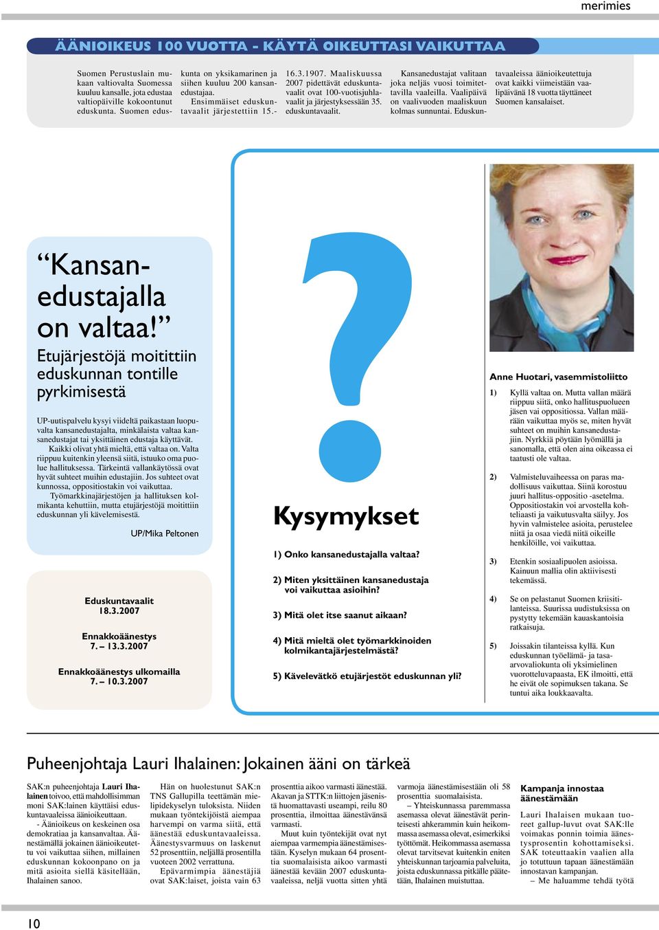 Maaliskuussa 2007 pidettävät eduskuntavaalit ovat 100-vuotisjuhlavaalit ja järjestyksessään 35. eduskuntavaalit. Kansanedustajat valitaan joka neljäs vuosi toimitettavilla vaaleilla.