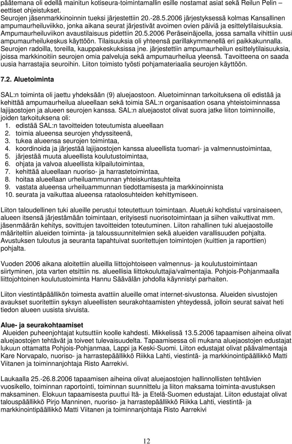 2006 Peräseinäjoella, jossa samalla vihittiin uusi ampumaurheilukeskus käyttöön. Tilaisuuksia oli yhteensä parillakymmenellä eri paikkakunnalla. Seurojen radoilla, toreilla, kauppakeskuksissa jne.