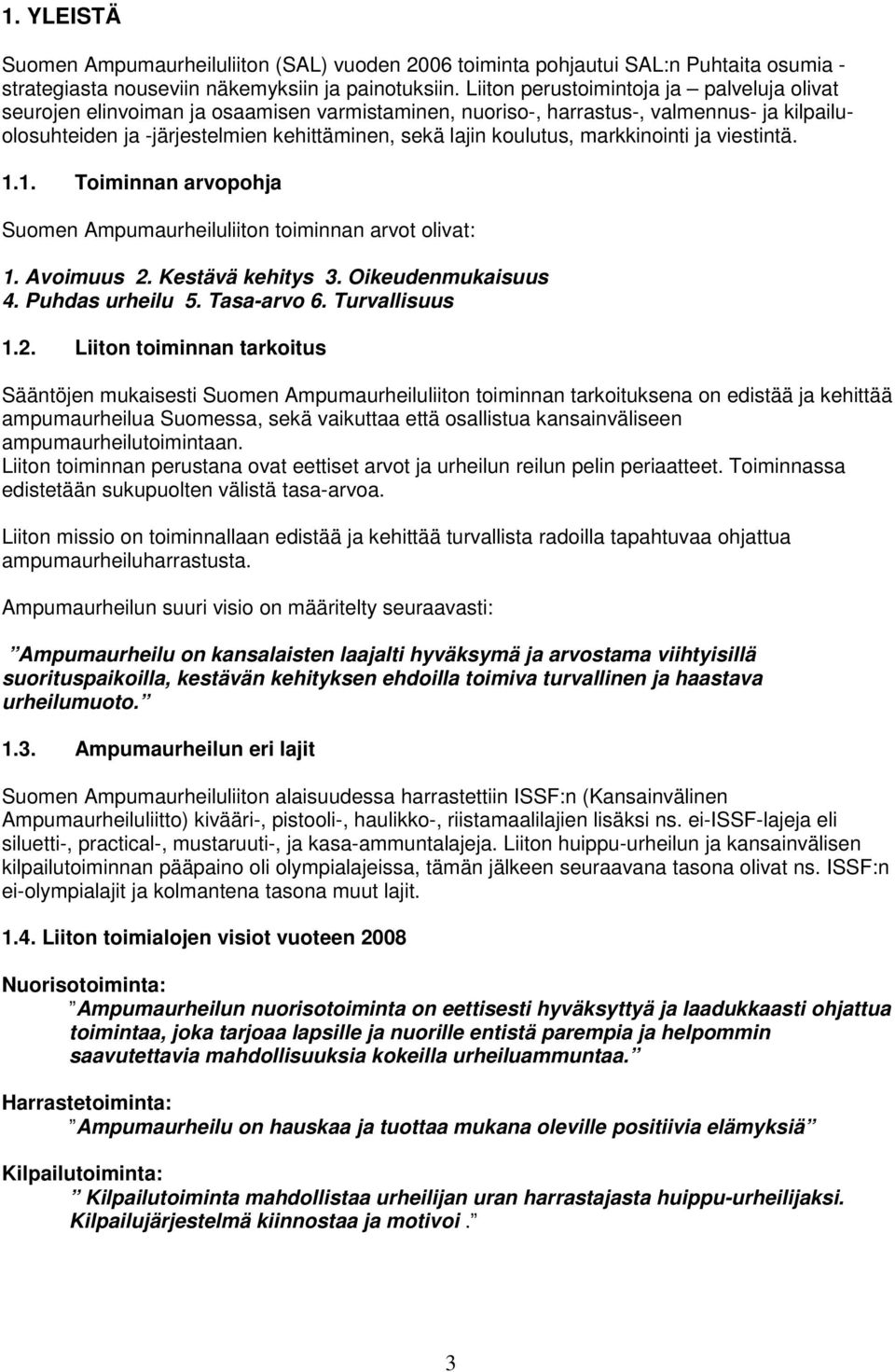 koulutus, markkinointi ja viestintä. 1.1. Toiminnan arvopohja Suomen Ampumaurheiluliiton toiminnan arvot olivat: 1. Avoimuus 2. Kestävä kehitys 3. Oikeudenmukaisuus 4. Puhdas urheilu 5. Tasa-arvo 6.