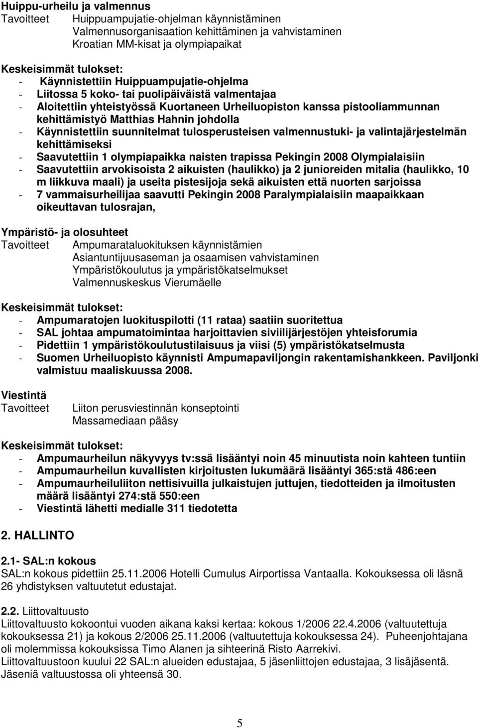 johdolla - Käynnistettiin suunnitelmat tulosperusteisen valmennustuki- ja valintajärjestelmän kehittämiseksi - Saavutettiin 1 olympiapaikka naisten trapissa Pekingin 2008 Olympialaisiin -