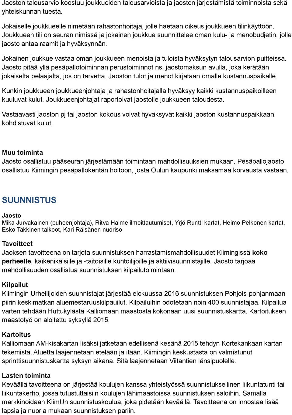 Joukkueen tili on seuran nimissä ja jokainen joukkue suunnittelee oman kulu- ja menobudjetin, jolle jaosto antaa raamit ja hyväksynnän.