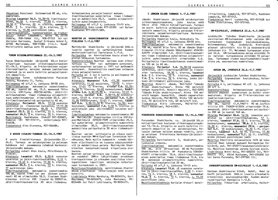 -- ILmoittautumiset, huonevaraukset ja tiedustelut: Juhani Leppamäkl, GöLby 18, 150 JomaLa, 98-16066 (t), 98-11 (k) tai Christer KarLsson, Gustaf Eriksons Gränd, 100 Mariehamn, 98-1584 (ilt.). Huom!