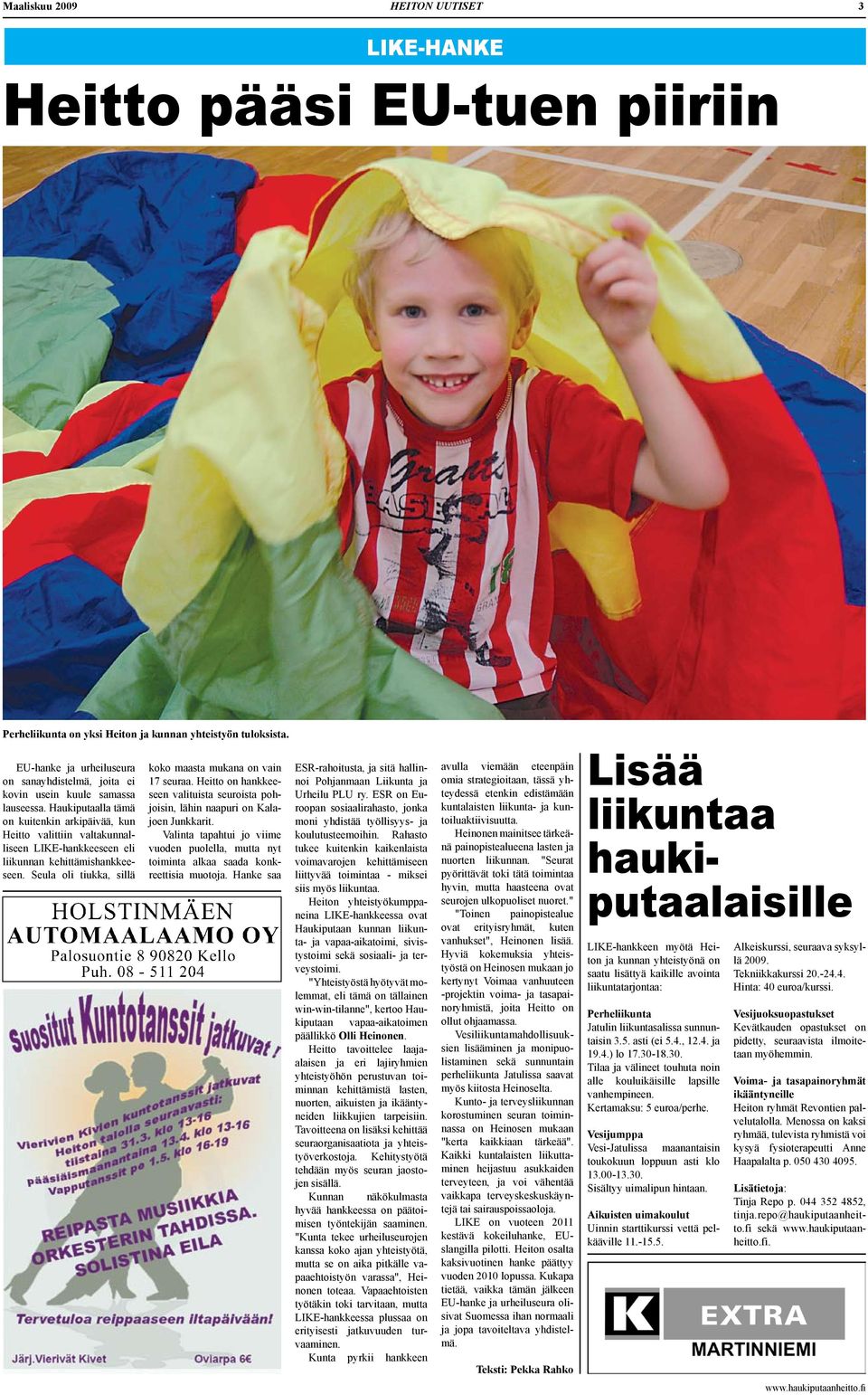 Haukiputaalla tämä on kuitenkin arkipäivää, kun Heitto valittiin valtakunnalliseen LIKE-hankkeeseen eli liikunnan kehittämishankkeeseen. Seula oli tiukka, sillä koko maasta mukana on vain 17 seuraa.