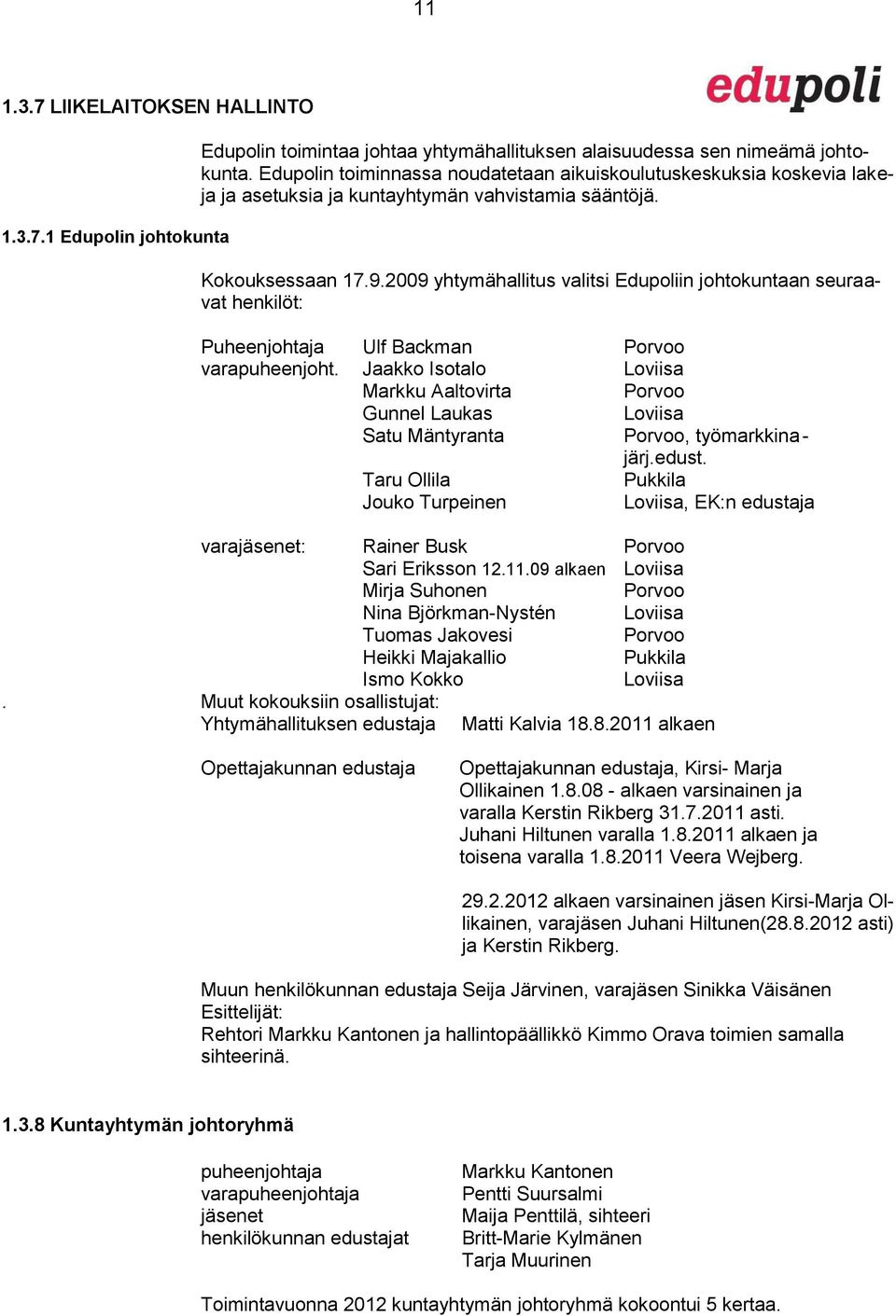 2009 yhtymähallitus valitsi Edupoliin johtokuntaan seuraavat henkilöt: Puheenjohtaja Ulf Backman Porvoo varapuheenjoht.