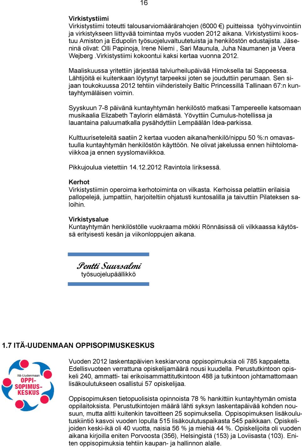 Virkistystiimi kokoontui kaksi kertaa vuonna 2012. Maaliskuussa yritettiin järjestää talviurheilupäivää Himoksella tai Sappeessa.