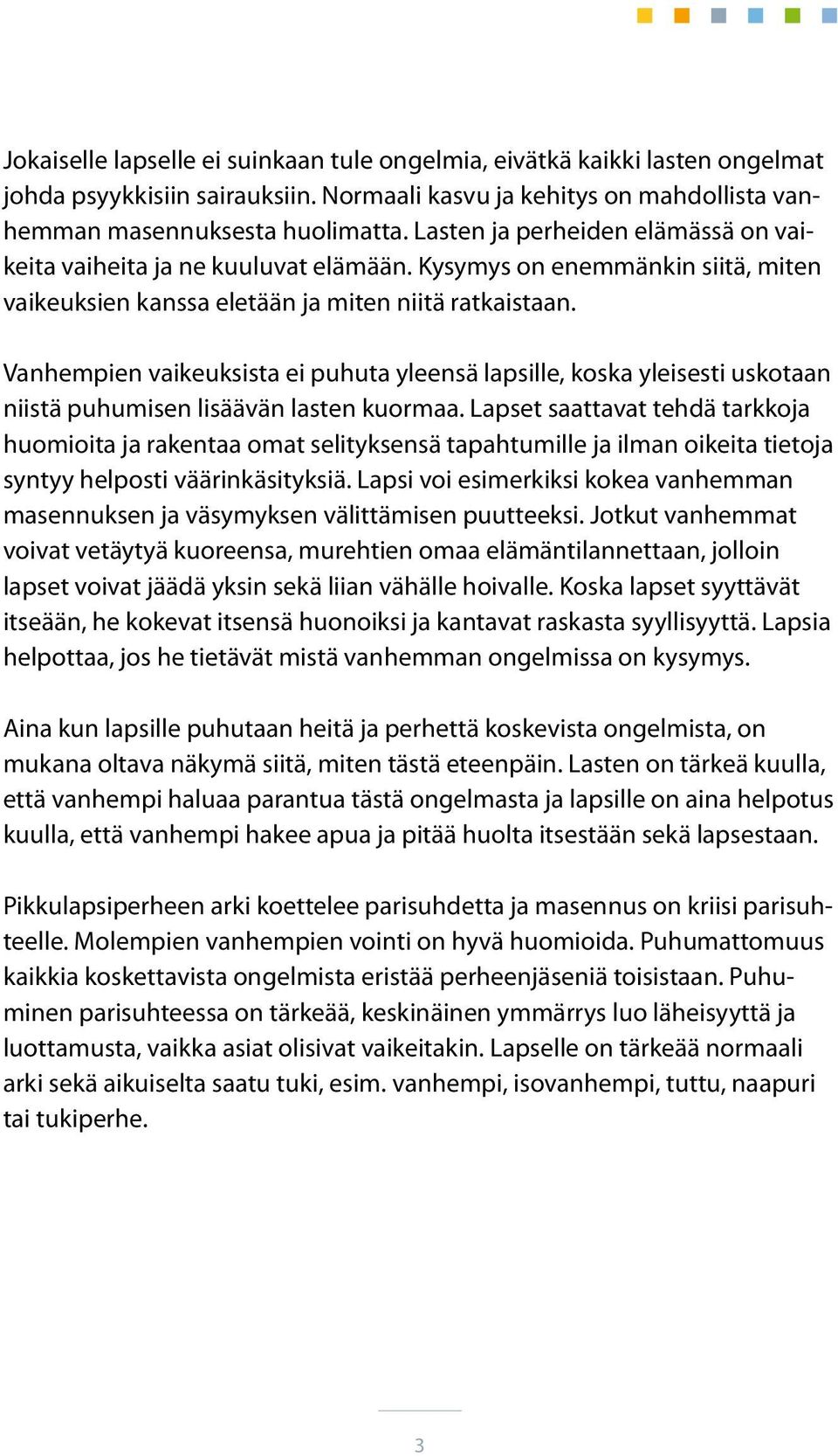 Vanhempien vaikeuksista ei puhuta yleensä lapsille, koska yleisesti uskotaan niistä puhumisen lisäävän lasten kuormaa.