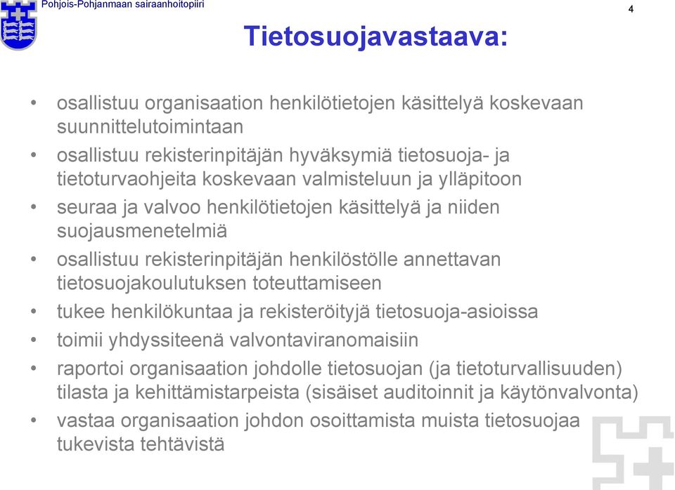 annettavan tietosuojakoulutuksen toteuttamiseen tukee henkilökuntaa ja rekisteröityjä tietosuoja-asioissa toimii yhdyssiteenä valvontaviranomaisiin raportoi organisaation