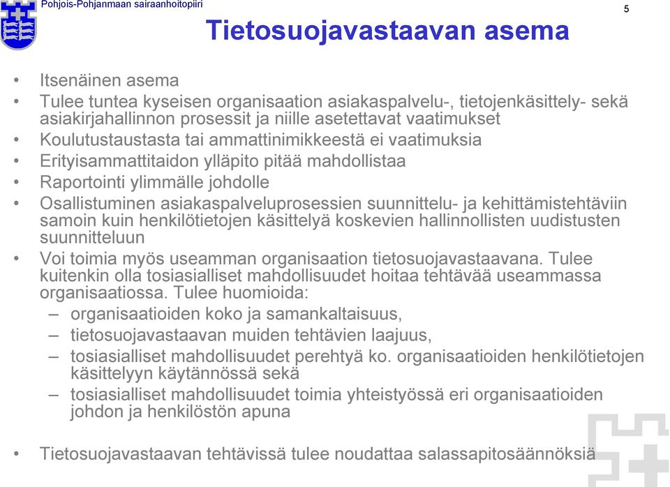 kehittämistehtäviin samoin kuin henkilötietojen käsittelyä koskevien hallinnollisten uudistusten suunnitteluun Voi toimia myös useamman organisaation tietosuojavastaavana.