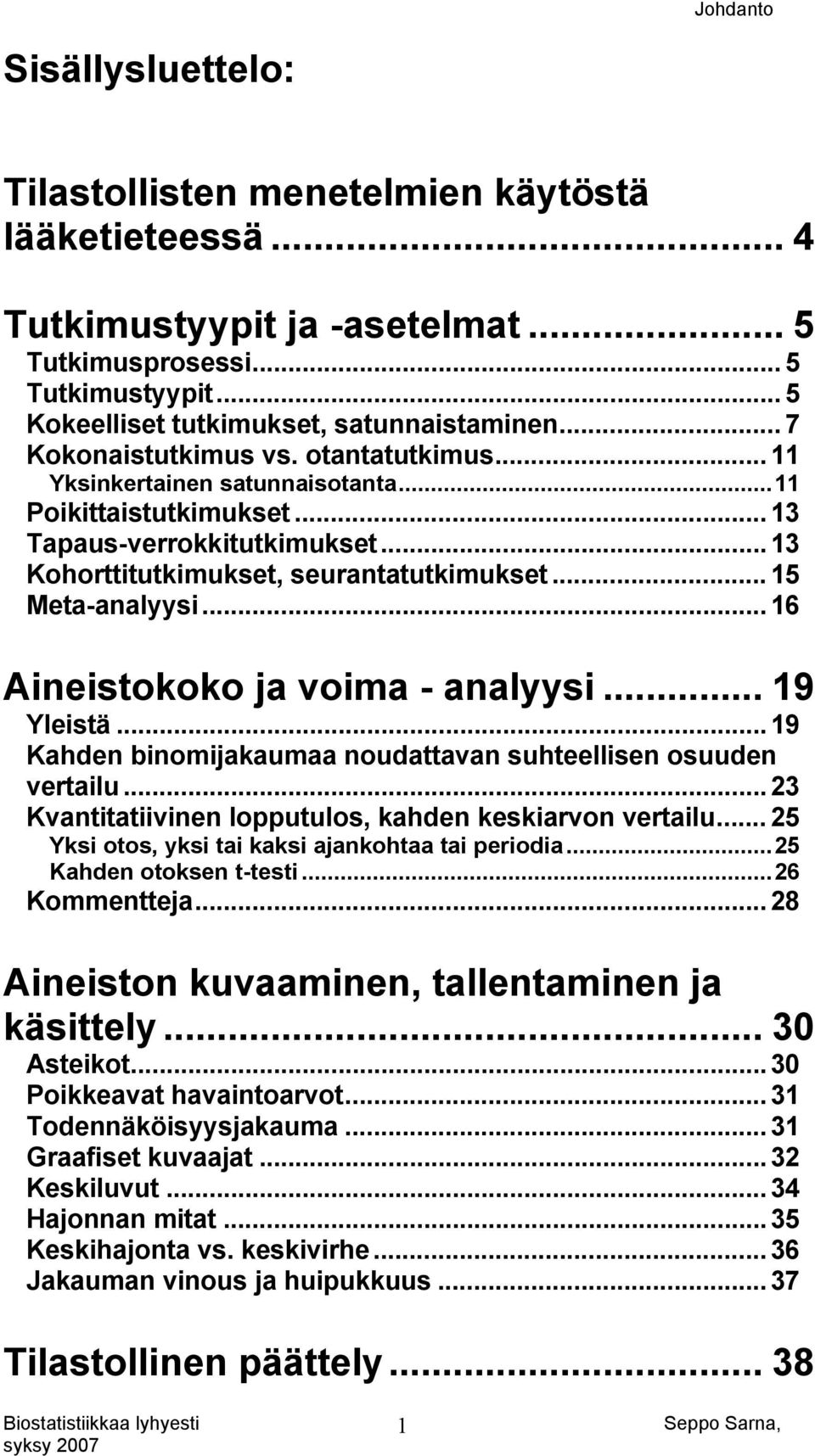 .. 15 Meta-analyysi... 16 Aineistokoko ja voima - analyysi... 19 Yleistä... 19 Kahden binomijakaumaa noudattavan suhteellisen osuuden vertailu.