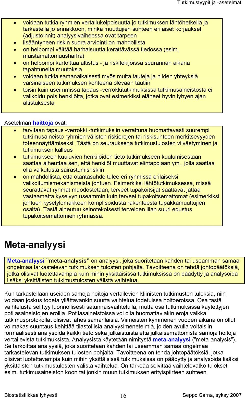 muistamattomuusharha) on helpompi kartoittaa altistus - ja riskitekijöissä seurannan aikana tapahtuneita muutoksia voidaan tutkia samanaikaisesti myös muita tauteja ja niiden yhteyksiä varsinaiseen