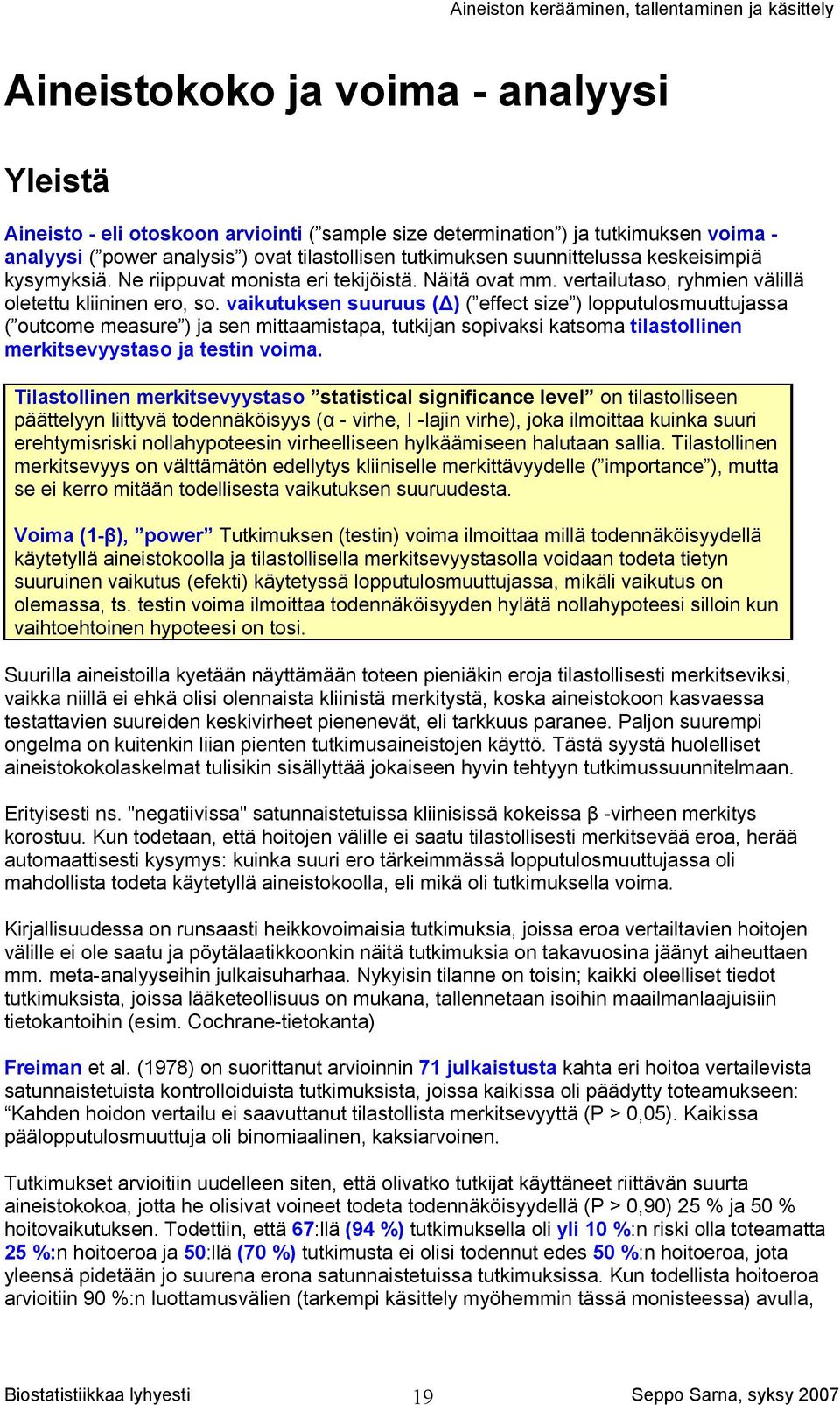 vaikutuksen suuruus (Δ) ( effect size ) lopputulosmuuttujassa ( outcome measure ) ja sen mittaamistapa, tutkijan sopivaksi katsoma tilastollinen merkitsevyystaso ja testin voima.