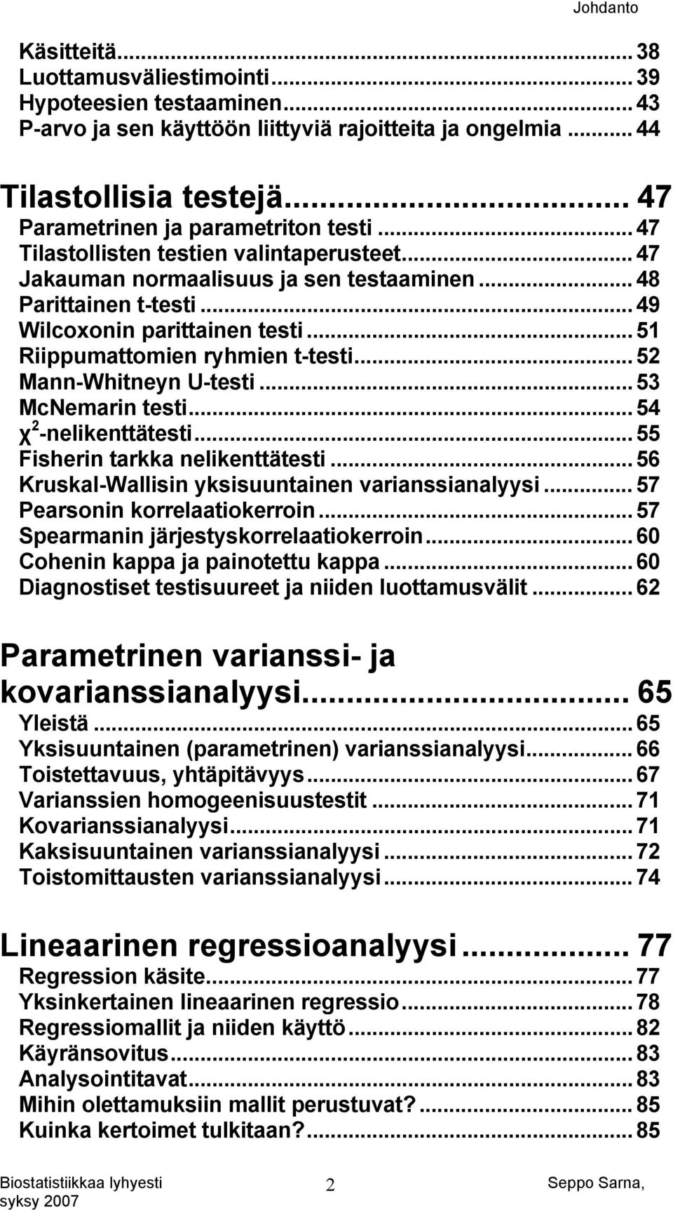 .. 51 Riippumattomien ryhmien t-testi... 5 Mann-Whitneyn U-testi... 53 McNemarin testi... 54 χ -nelikenttätesti... 55 Fisherin tarkka nelikenttätesti.