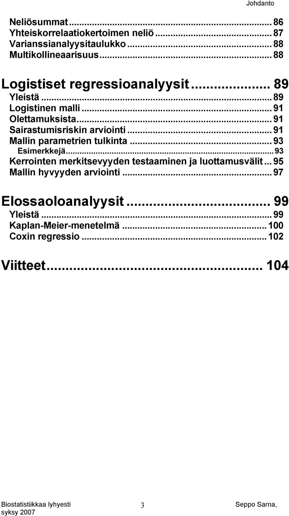 .. 91 Mallin parametrien tulkinta... 93 Esimerkkejä...93 Kerrointen merkitsevyyden testaaminen ja luottamusvälit.