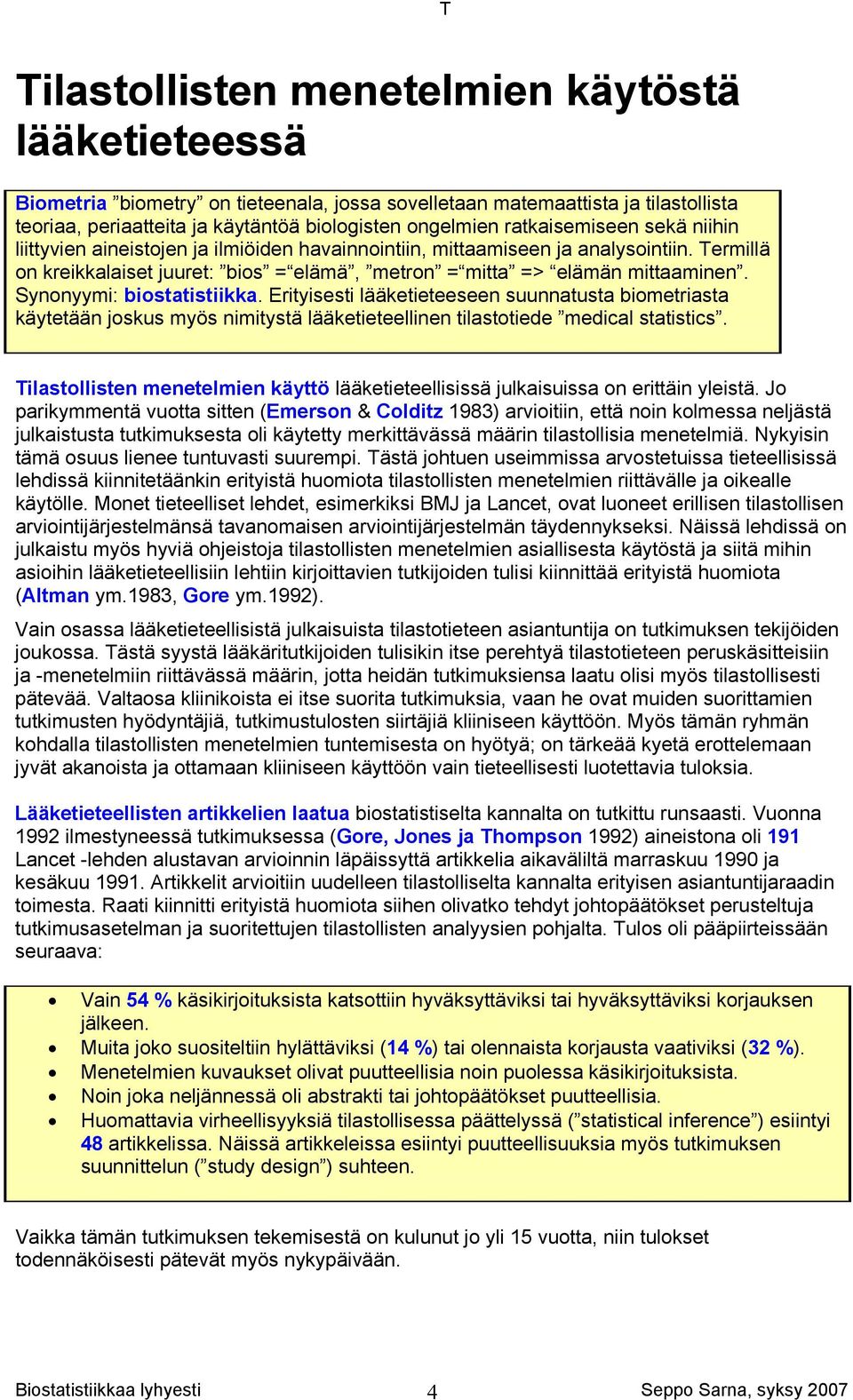 Synonyymi: biostatistiikka. Erityisesti lääketieteeseen suunnatusta biometriasta käytetään joskus myös nimitystä lääketieteellinen tilastotiede medical statistics.