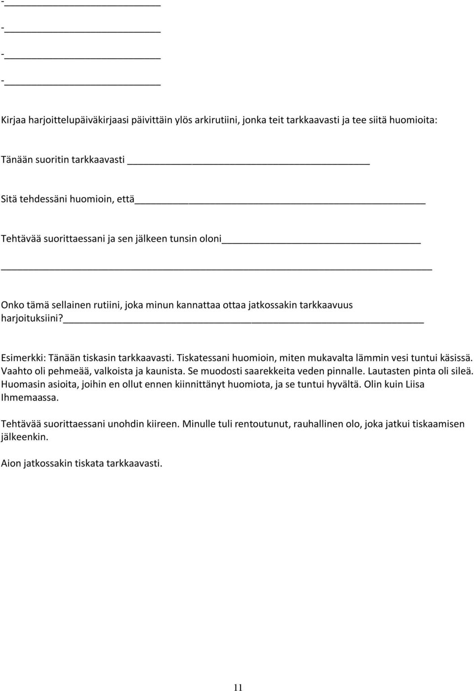 Tiskatessani huomioin, miten mukavalta lämmin vesi tuntui käsissä. Vaahto oli pehmeää, valkoista ja kaunista. Se muodosti saarekkeita veden pinnalle. Lautasten pinta oli sileä.