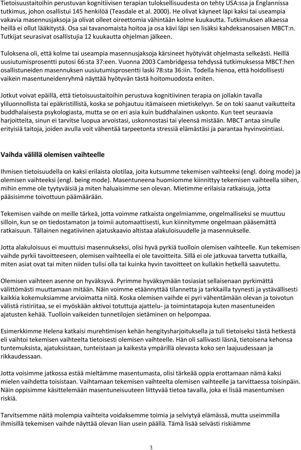 Osa sai tavanomaista hoitoa ja osa kävi läpi sen lisäksi kahdeksanosaisen MBCT:n. Tutkijat seurasivat osallistujia 12 kuukautta ohjelman jälkeen.