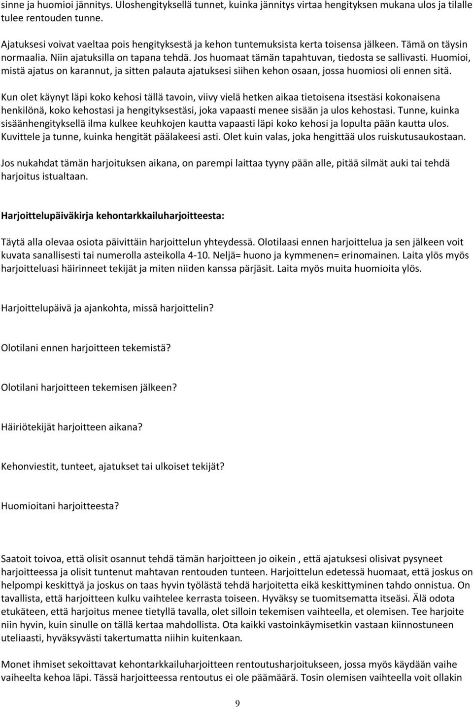 Jos huomaat tämän tapahtuvan, tiedosta se sallivasti. Huomioi, mistä ajatus on karannut, ja sitten palauta ajatuksesi siihen kehon osaan, jossa huomiosi oli ennen sitä.