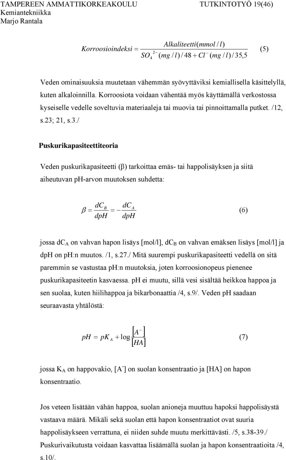 23; 21, s.3./ Puskurikapasiteettiteoria Veden puskurikapasiteetti (β) tarkoittaa emäs- tai happolisäyksen ja siitä aiheutuvan ph-arvon muutoksen suhdetta: dcb dc A β = = (6) dph dph jossa dc A on