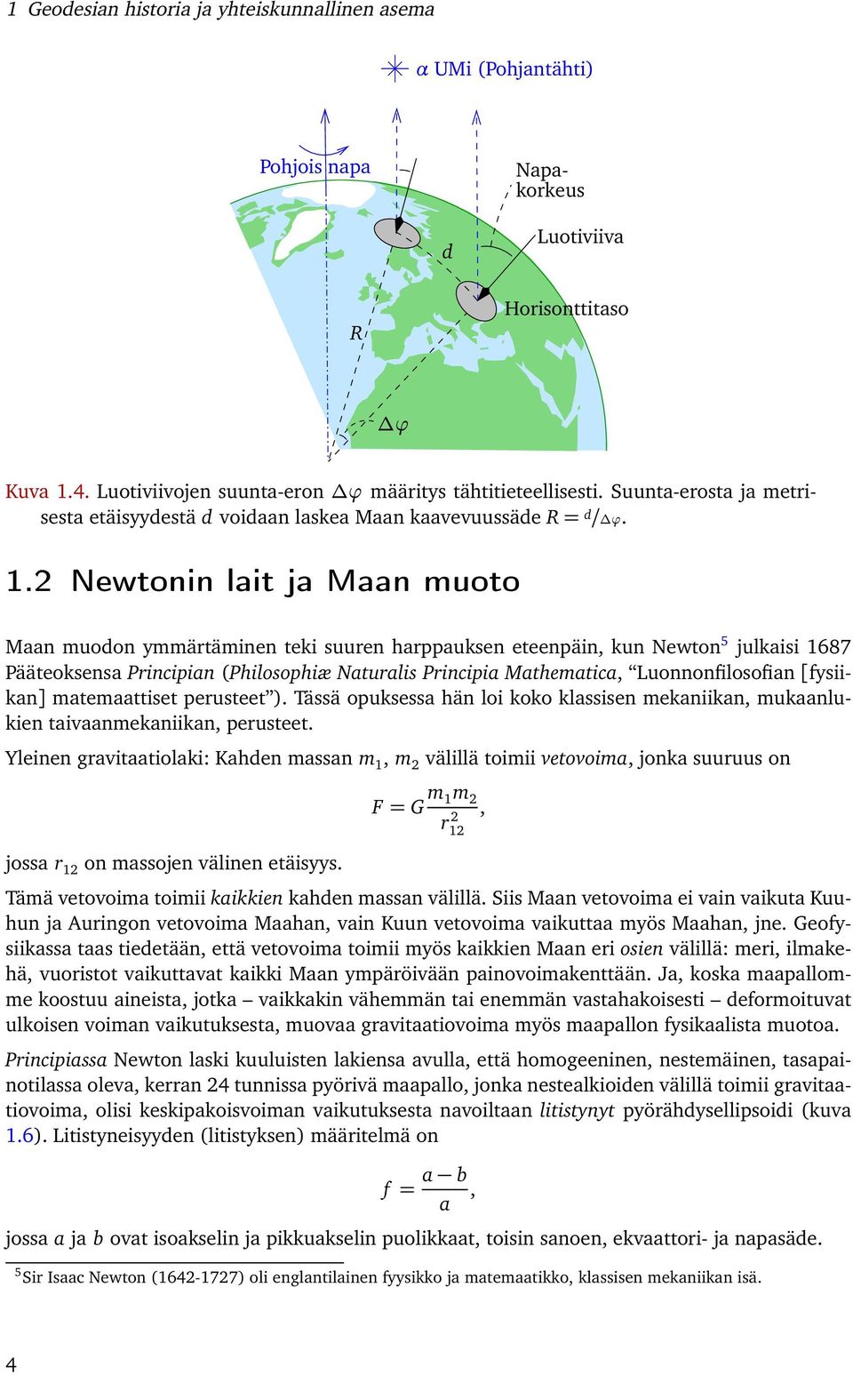 2 Newtonin lait ja Maan muoto Maan muodon ymmärtäminen teki suuren harppauksen eteenpäin, kun Newton 5 julkaisi 1687 Pääteoksensa Principian (Philosophiæ Naturalis Principia Mathematica,