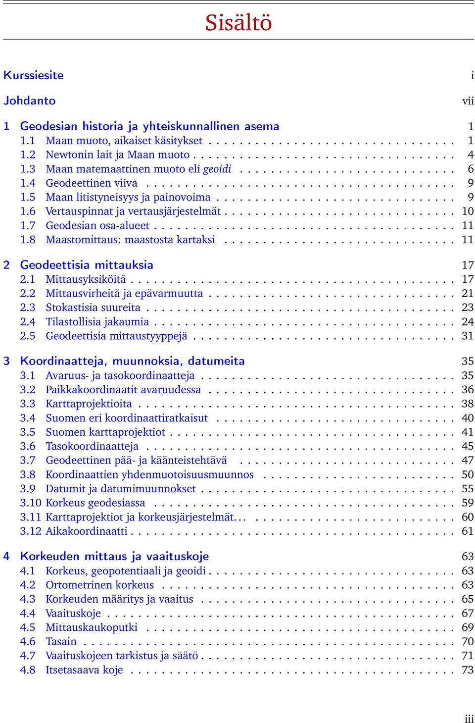 ............................. 10 1.7 Geodesian osa-alueet....................................... 11 1.8 Maastomittaus: maastosta kartaksi.............................. 11 2 Geodeettisia mittauksia 17 2.