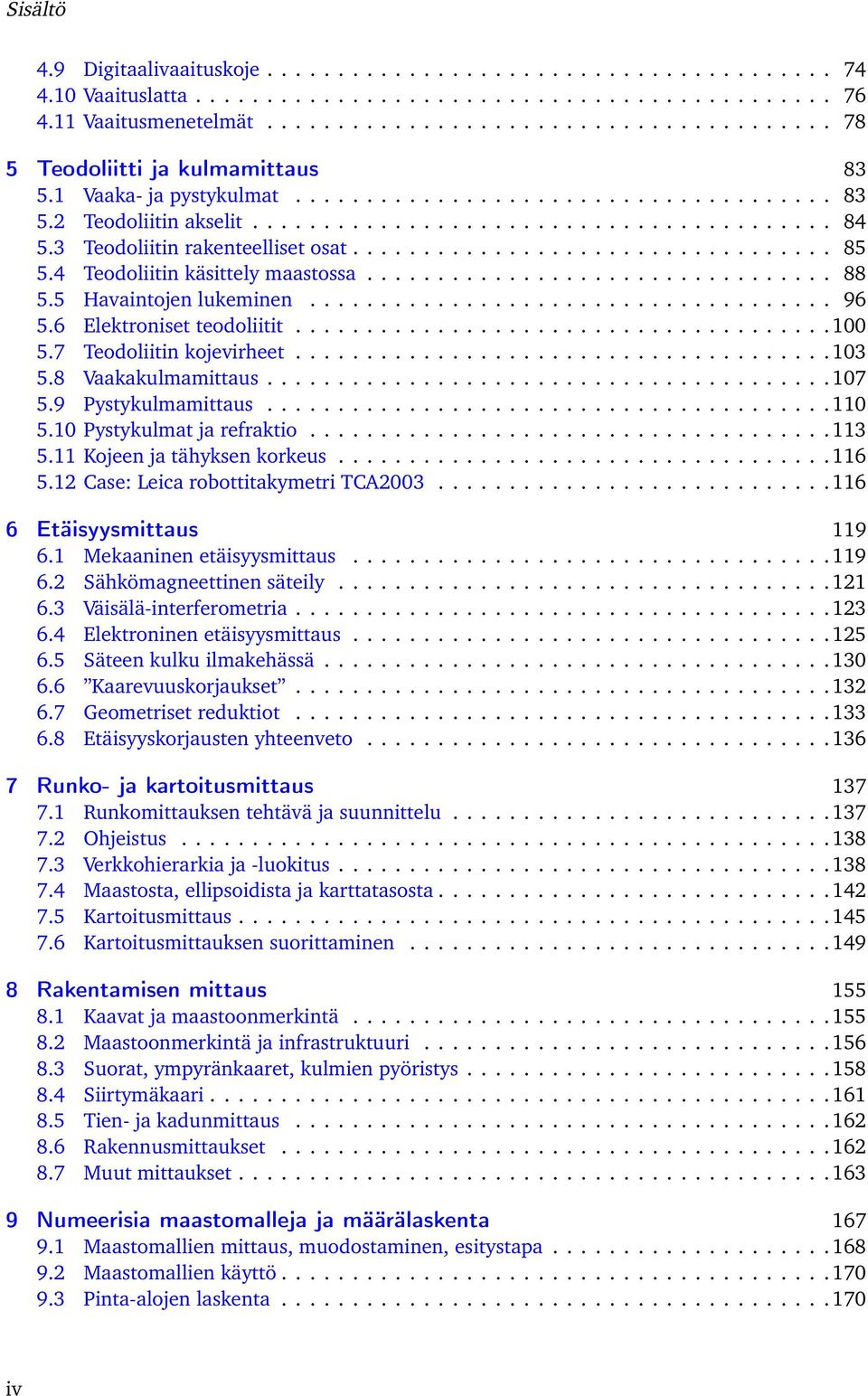 3 Teodoliitin rakenteelliset osat.................................. 85 5.4 Teodoliitin käsittely maastossa................................. 88 5.5 Havaintojen lukeminen..................................... 96 5.