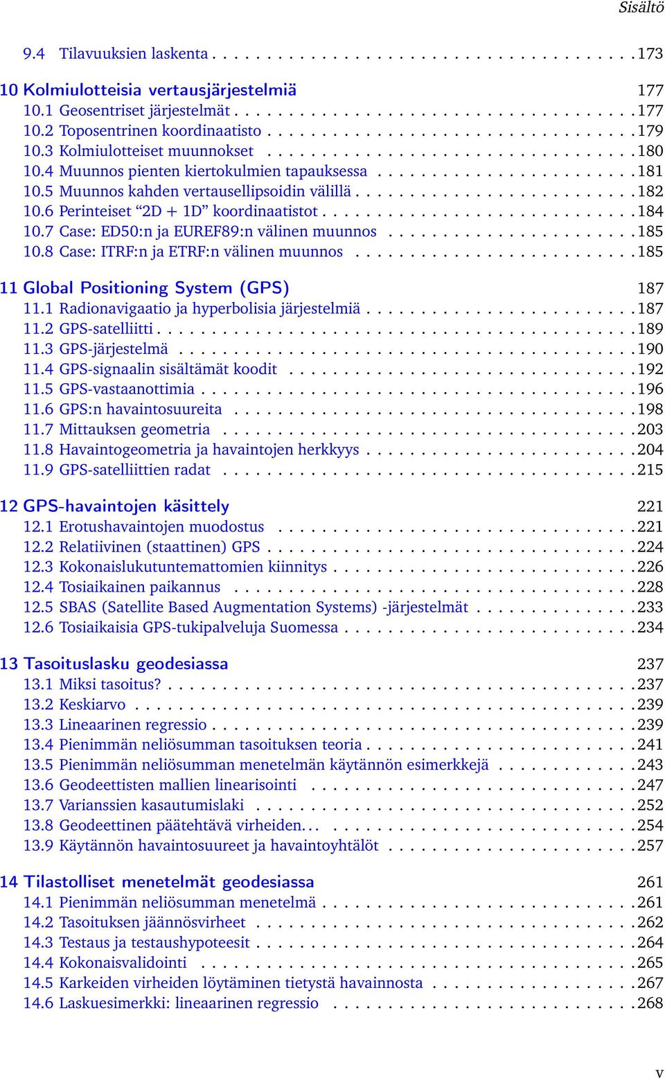 5 Muunnos kahden vertausellipsoidin välillä.......................... 182 10.6 Perinteiset 2D + 1D koordinaatistot............................. 184 10.7 Case: ED50:n ja EUREF89:n välinen muunnos.