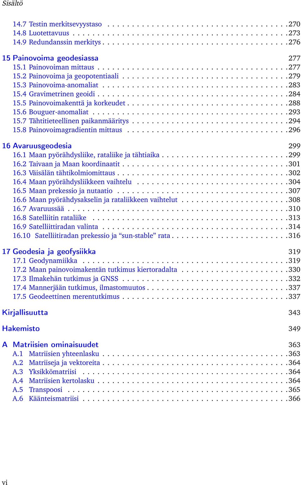 3 Painovoima-anomaliat...................................... 283 15.4 Gravimetrinen geoidi....................................... 284 15.5 Painovoimakenttä ja korkeudet................................. 288 15.