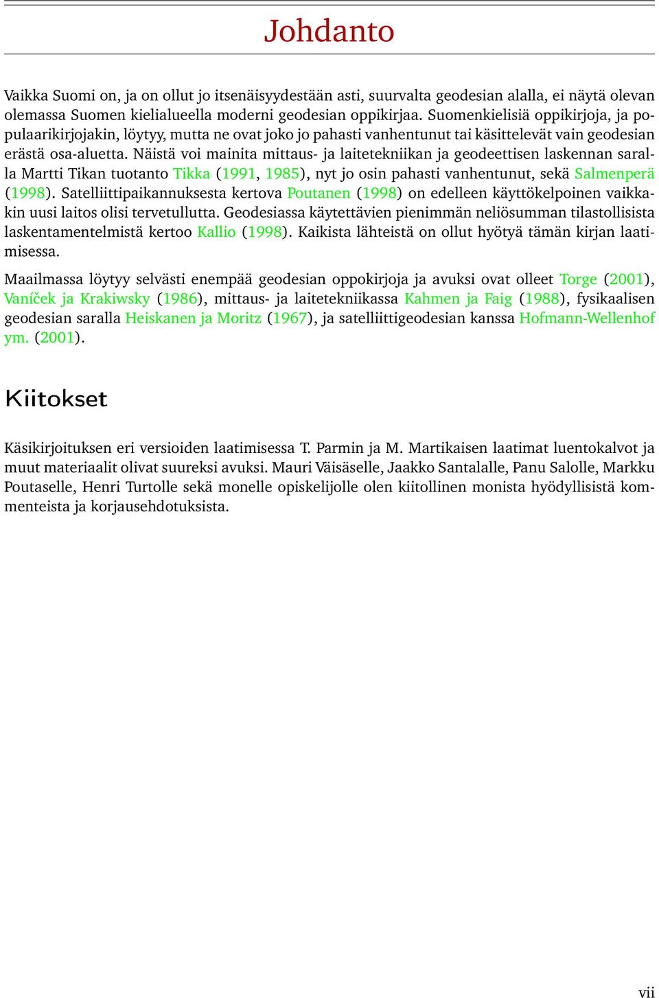 Näistä voi mainita mittaus- ja laitetekniikan ja geodeettisen laskennan saralla Martti Tikan tuotanto Tikka (1991, 1985), nyt jo osin pahasti vanhentunut, sekä Salmenperä (1998).