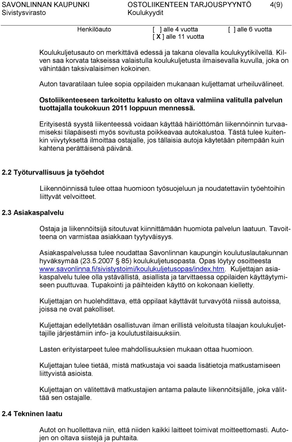 Auton tavaratilaan tulee sopia oppilaiden mukanaan kuljettamat urheiluvälineet. Ostoliikenteeseen tarkoitettu kalusto on oltava valmiina valitulla palvelun tuottajalla toukokuun 2011 loppuun mennessä.