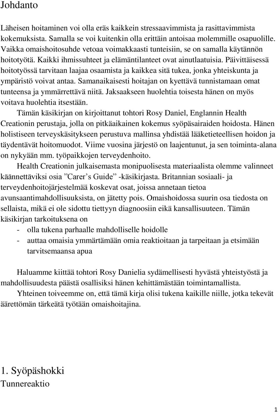 Päivittäisessä hoitotyössä tarvitaan laajaa osaamista ja kaikkea sitä tukea, jonka yhteiskunta ja ympäristö voivat antaa.