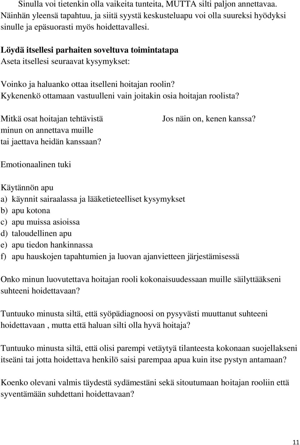 Löydä itsellesi parhaiten soveltuva toimintatapa Aseta itsellesi seuraavat kysymykset: Voinko ja haluanko ottaa itselleni hoitajan roolin?