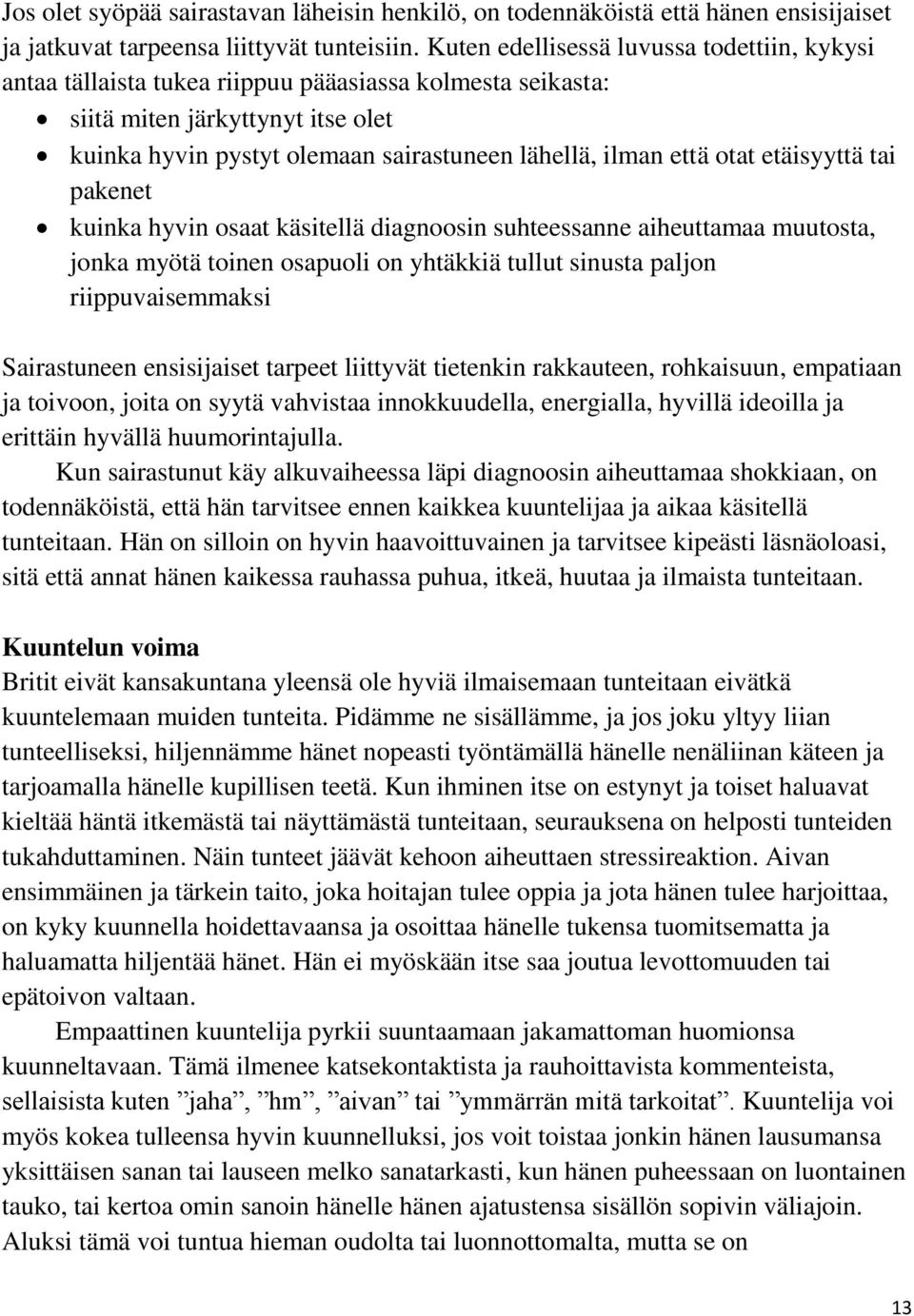 otat etäisyyttä tai pakenet kuinka hyvin osaat käsitellä diagnoosin suhteessanne aiheuttamaa muutosta, jonka myötä toinen osapuoli on yhtäkkiä tullut sinusta paljon riippuvaisemmaksi Sairastuneen