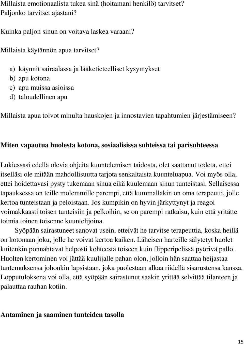 Miten vapautua huolesta kotona, sosiaalisissa suhteissa tai parisuhteessa Lukiessasi edellä olevia ohjeita kuuntelemisen taidosta, olet saattanut todeta, ettei itselläsi ole mitään mahdollisuutta