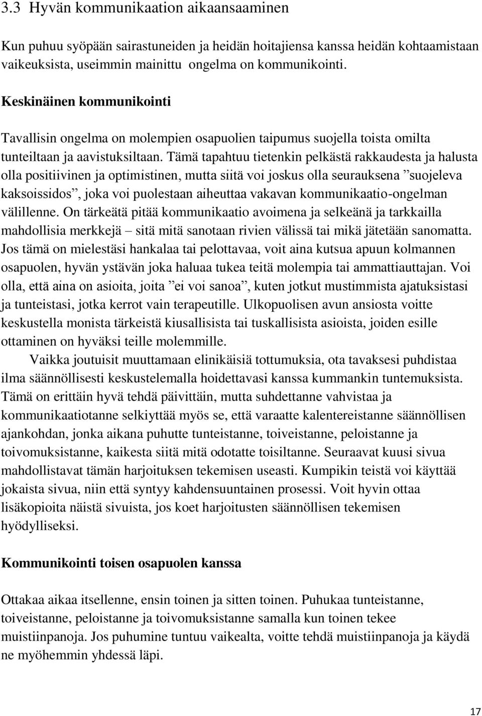 Tämä tapahtuu tietenkin pelkästä rakkaudesta ja halusta olla positiivinen ja optimistinen, mutta siitä voi joskus olla seurauksena suojeleva kaksoissidos, joka voi puolestaan aiheuttaa vakavan