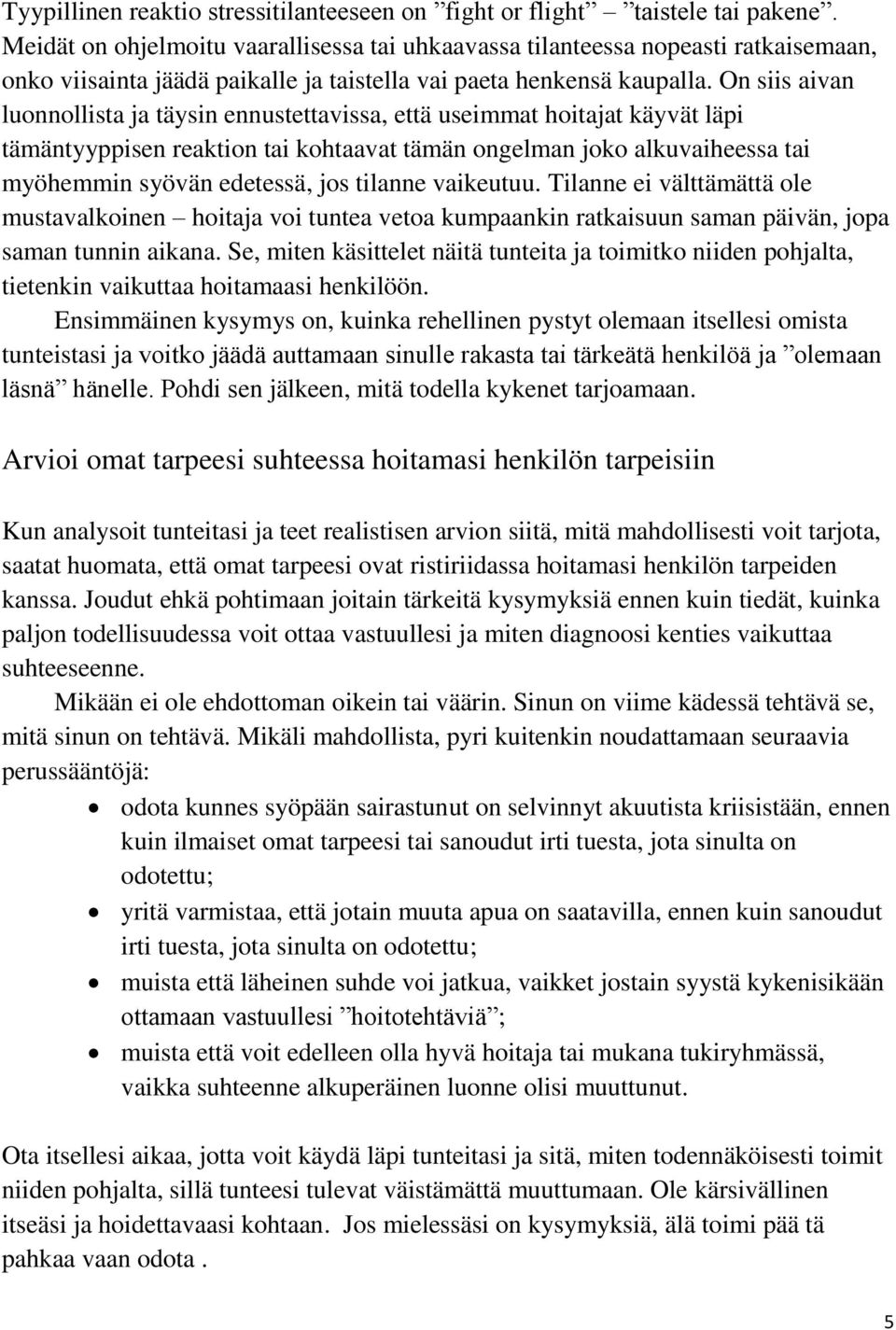 On siis aivan luonnollista ja täysin ennustettavissa, että useimmat hoitajat käyvät läpi tämäntyyppisen reaktion tai kohtaavat tämän ongelman joko alkuvaiheessa tai myöhemmin syövän edetessä, jos