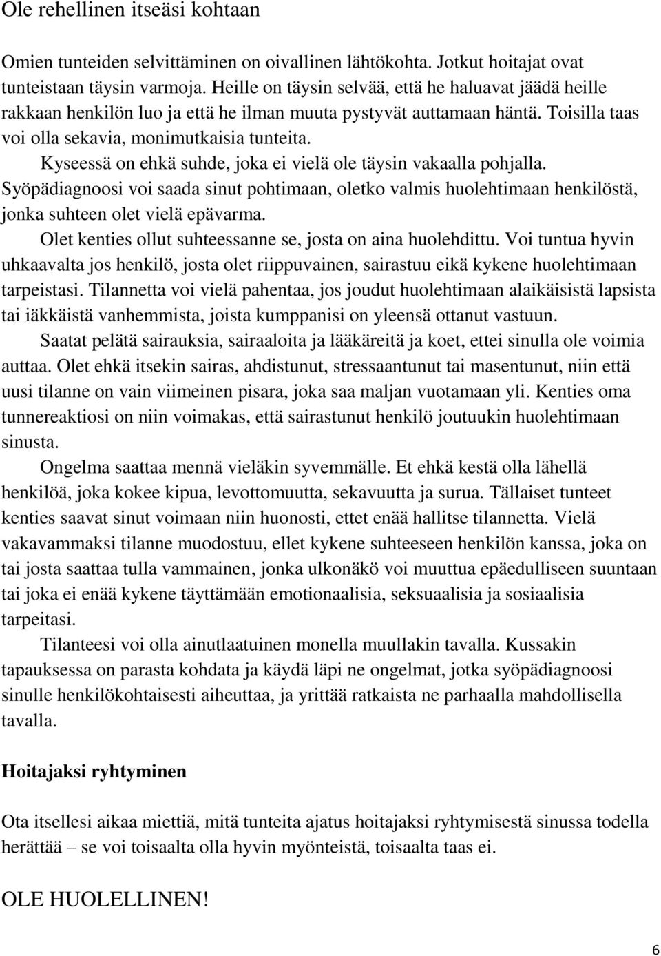 Kyseessä on ehkä suhde, joka ei vielä ole täysin vakaalla pohjalla. Syöpädiagnoosi voi saada sinut pohtimaan, oletko valmis huolehtimaan henkilöstä, jonka suhteen olet vielä epävarma.