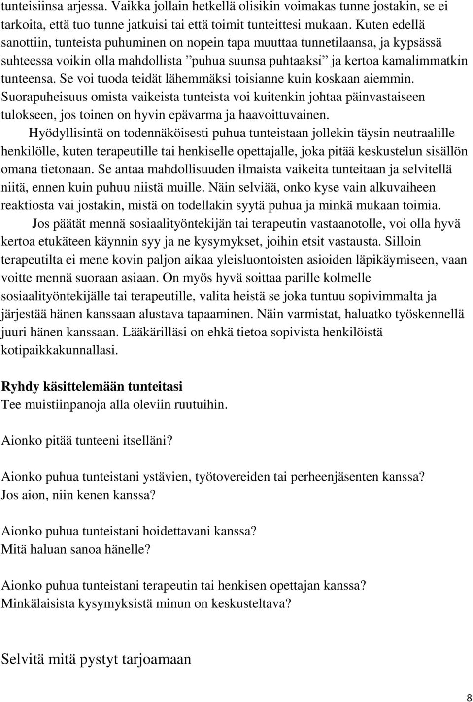 Se voi tuoda teidät lähemmäksi toisianne kuin koskaan aiemmin. Suorapuheisuus omista vaikeista tunteista voi kuitenkin johtaa päinvastaiseen tulokseen, jos toinen on hyvin epävarma ja haavoittuvainen.