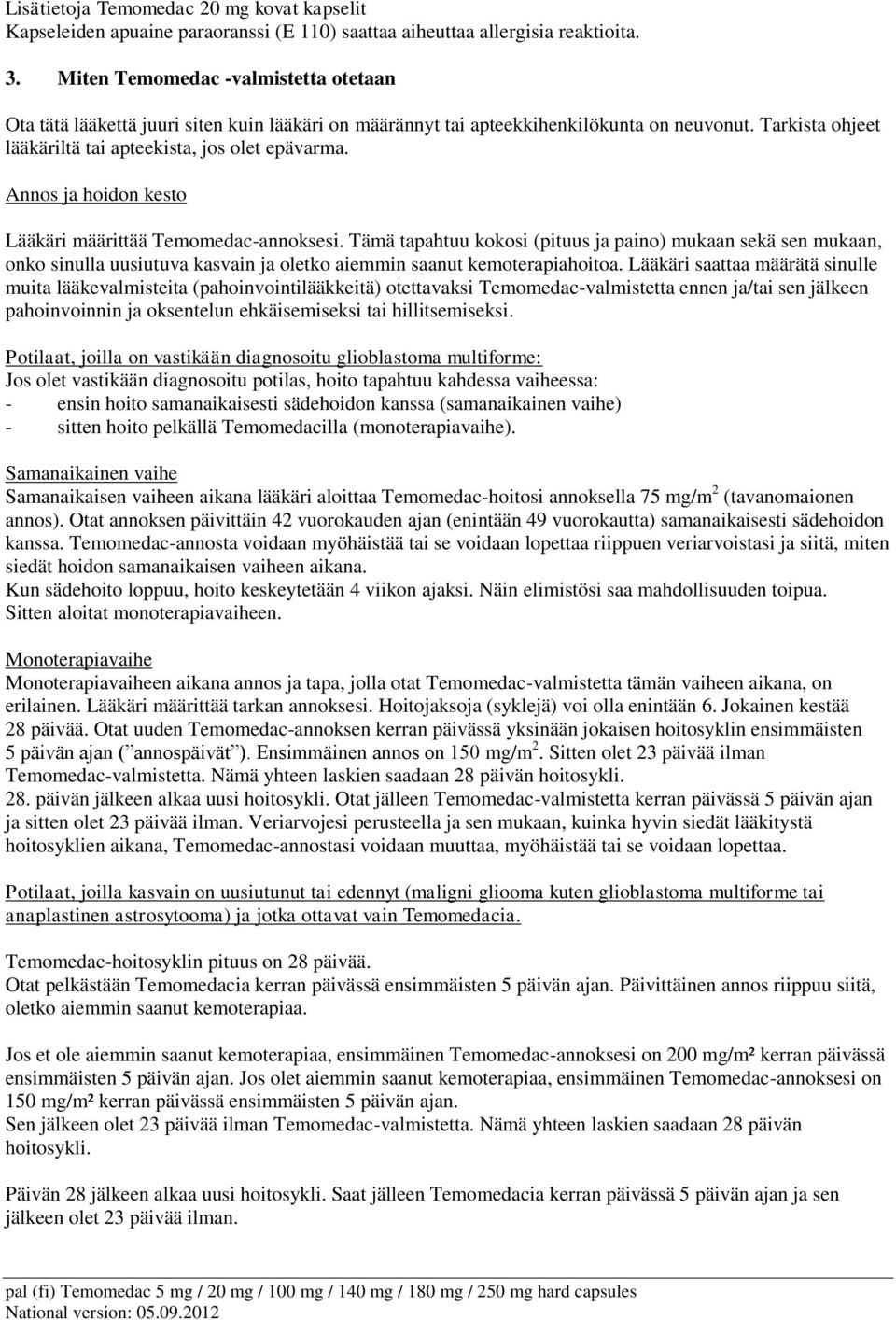 Annos ja hoidon kesto Lääkäri määrittää Temomedac-annoksesi. Tämä tapahtuu kokosi (pituus ja paino) mukaan sekä sen mukaan, onko sinulla uusiutuva kasvain ja oletko aiemmin saanut kemoterapiahoitoa.